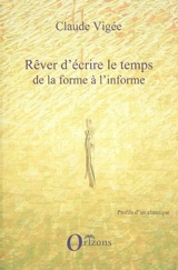 Rêver d'écrire le temps, de la forme à l'informe - Claude Vigée