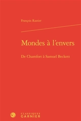 Mondes à l'envers : de Chamfort à Samuel Beckett - François Rastier