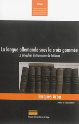 La langue allemande sous la croix gammée : le singulier dictionnaire de Trübner - Jacques Aron