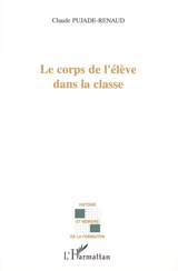 Le corps de l'élève dans la classe - Claude Pujade-Renaud