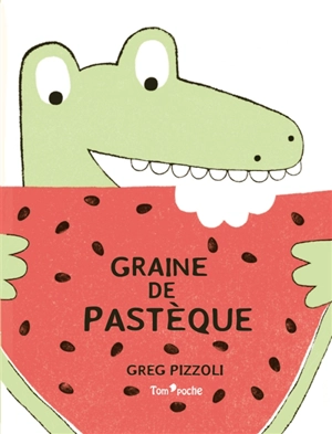 Graine de pastèque - Greg Pizzoli
