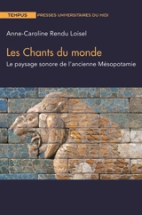 Les chants du monde : le paysage sonore de l'ancienne Mésopotamie - Anne-Caroline Rendu Loisel
