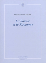 La source et le royaume : poèmes - Sylvestre Clancier