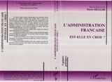 L'Administration française est-elle en crise ? : actes - COLLOQUE LE MODELE FRANCAIS D'ADMINISTRATION EST-IL EN CRISE (1991 ; Paris)