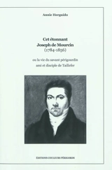 Cet étonnant Joseph de Mourcin (1784-1856) ou La vie du savant périgourdin ami et disciple de Taillefer - Annie Herguido