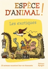 Espèce d'animal ! : 20 animaux racontent leur vie étonnante. Vol. 8. Les exotiques - Nicolas Guillas