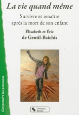 La vie quand même : survivre et renaître après la mort de son enfant - Elisabeth de Gentil-Baichis