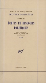 Oeuvres complètes. Vol. 3-3. Ecrits et discours politiques - Alexis de Tocqueville