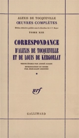 Oeuvres complètes. Vol. 13-1. Correspondance d'Alexis de Tocqueville et de Louis de Kergorlay - Alexis de Tocqueville