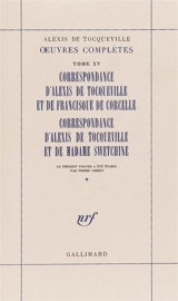 Oeuvres complètes. Vol. 15. Correspondance d'Alexis de Tocqueville et de Francisque de Corcelle. Correspondance d'Alexis de Tocqueville et de Madame Swetchine - Alexis de Tocqueville