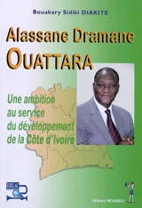 Alassane Dramane Ouattara : une ambition au service du développement de la Côte d'Ivoire - Bouakary Sidiki Diakite