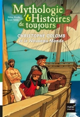 Mythologie & histoires de toujours. Vol. 3. Christophe Colomb et le Nouveau Monde - Hélène Kérillis