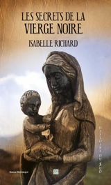 Les secrets de la Vierge noire : roman historique - Isabelle Richard