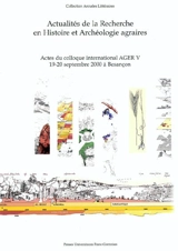 Actualité de la recherche en histoire et archéologie agraires : actes du colloque AGER V, 19-20 septembre 2000, Besançon, Université de Franche-Comté - ASSOCIATION D'ÉTUDE DU MONDE RURAL GALLO-ROMAIN (France). Colloque (5 ; 2000 ; Besançon)