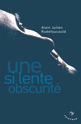 Une si lente obscurité - Alain Julien Rudefoucauld