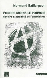 L'ordre moins le pouvoir : histoire & actualité de l'anarchisme - Normand Baillargeon