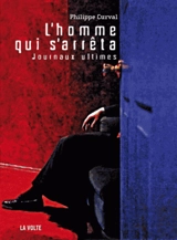 L'homme qui s'arrêta : journaux ultimes - Philippe Curval