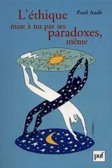 L'éthique mise à nu par ses paradoxes mêmes - Paul Audi