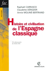 Histoire et civilisation de l'Espagne classique, 1492-1808 : à la découverte du Siècle d'Or - Raphaël Carrasco