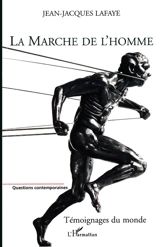 La marche de l'homme : témoignages du monde - Jean-Jacques Lafaye