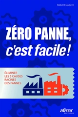 Zéro panne, c'est facile ! : éliminer les 5 causes racines des pannes - Robert Dapère