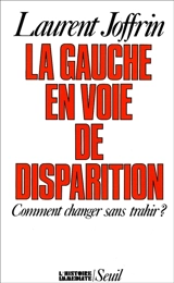 La Gauche en voie de disparition : comment changer sans trahir ? - Laurent Joffrin
