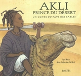 Akli, prince du désert : un conte du pays des sables - Carl Norac