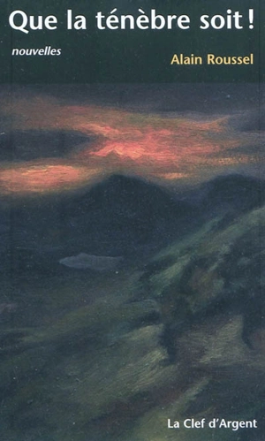Que la ténèbre soit ! - Alain Roussel