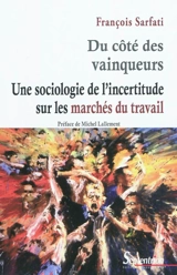 Du côté des vainqueurs : une sociologie de l'incertitude sur les marchés du travail - François Sarfati