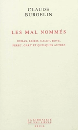 Les mal nommés : Duras, Leiris, Calet, Bove, Perec, Gary et quelques autres - Claude Burgelin