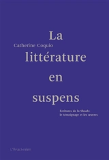La littérature en suspens : écritures de la Shoah : le témoignage et les oeuvres - Catherine Coquio