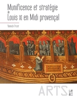 Munificence et stratégie de Louis XI en Midi provençal - Yannick Frizet