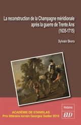 La reconstruction de la Champagne méridionale après la guerre de Trente Ans (1635-1715) : l'adieu aux misères de la guerre - Sylvain Skora