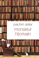 Monsieur l'écrivain : nouvelle sur la littérature - Joachim Zelter