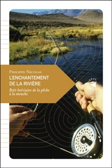 L'enchantement de la rivière : petit bréviaire de la pêche à la mouche - Philippe Nicolas