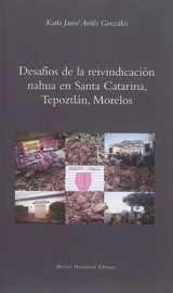 Desafios de la reivindicacion nahua en Santa Catarina, Tepoztlan, Morelos : version de entrega, julio 2016 - Karla Janiré Avilés Gonzalez