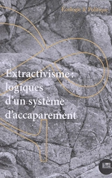 Ecologie et politique, n° 59. Extractivisme : logiques d'un système d'accaparement