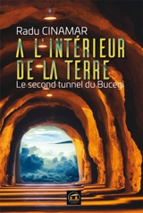 Découverte au Bucegi. Vol. 3. A l'intérieur de la Terre : le second tunnel du Bucegi - Radu Cinamar