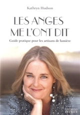 Les anges me l'ont dit : guide pratique pour les artisans de lumière - Kathryn Hudson