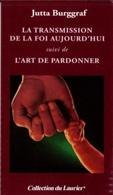 La transmission de la foi. L'art de pardonner - Jutta Burggraf