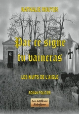 Par ce signe tu vaincras : les nuits de l'aigle : roman policier - Nathalie Rouyer