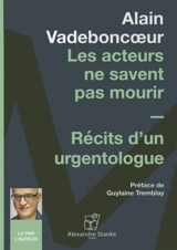 Les acteurs ne savent pas mourir : récits d'un urgentologue - Alain Vadeboncoeur