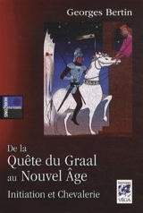 De la quête du Graal au Nouvel Age : initiation et chevalerie - Georges Bertin