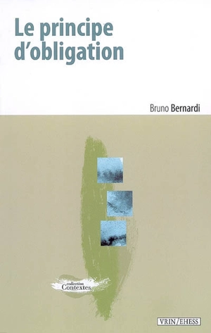 Le principe d'obligation : sur une aporie de la modernité politique - Bruno Bernardi