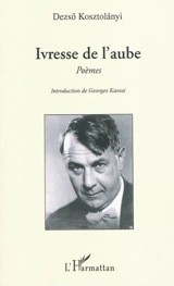 Ivresse de l'aube : poèmes - Dezsö Kosztolanyi