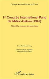 1er Congrès international fang de Mitzic-Gabon (1947) : objectifs, enjeux, perspectives : texte patrimonial fang - Cyriaque Simon-Pierre Akomo-Zoghe