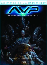 Le feu et la roche. Vol. 4. AVP : Alien vs Predator - Christopher Sebela