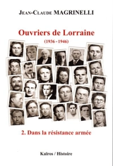Ouvriers de Lorraine : 1936-1946. Vol. 2. Dans la résistance armée : juin 1941-août 1944 - Jean-Claude Magrinelli