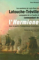 Les aventures de Louis-René de Latouche-Tréville, compagnon de La Fayette et commandant de l'Hermione dans la guerre d'Indépendance américaine - Rémi Monaque