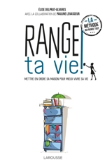 Range ta vie ! : mettre en ordre sa maison pour mieux vivre sa vie - Elise Delprat-Alvares